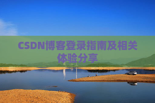 CSDN博客登录指南及相关体验分享